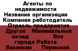 Агенты по недвижимости › Название организации ­ Компания-работодатель › Отрасль предприятия ­ Другое › Минимальный оклад ­ 30 000 - Все города Работа » Вакансии   . Пермский край,Лысьва г.